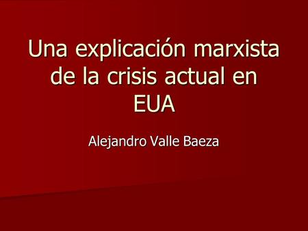 Una explicación marxista de la crisis actual en EUA Alejandro Valle Baeza.