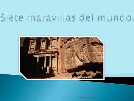 1Inestigacion Criminal.  La Gran Muralla China. La Gran Muralla China.  Petra. Petra.  El Cristo Redentor. El Cristo Redentor.  Machu Picchu. Machu.