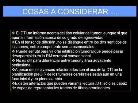  El DTI no informa acerca del tipo celular del tumor, aunque si que aporta información acerca de su grado de agresividad.  En el tensor de difusión,no.