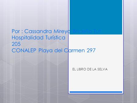 Por : Cassandra Mireya Briceño Tut Hospitalidad Turística 205 CONALEP Playa del Carmen 297 EL LIBRO DE LA SELVA.