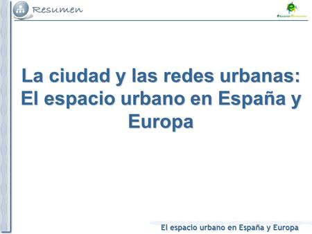 La ciudad y las redes urbanas: El espacio urbano en España y Europa