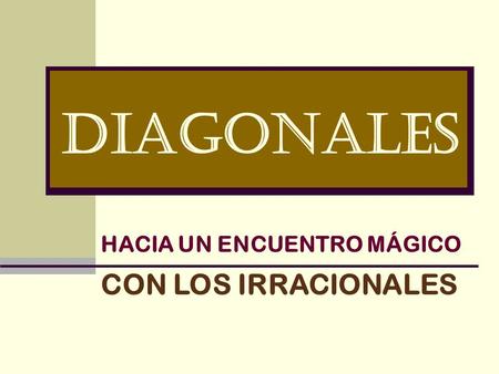 DIAGONALES HACIA UN ENCUENTRO MÁGICO CON LOS IRRACIONALES.