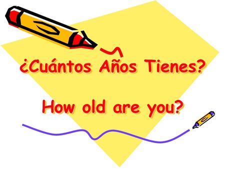 ¿Cuántos Años Tienes? How old are you?