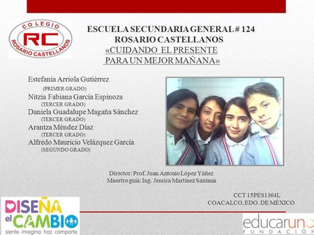 ESCUELA SECUNDARIA GENERAL # 124 ROSARIO CASTELLANOS «CUIDANDO EL PRESENTE PARA UN MEJOR MAÑANA» Estefanía Arriola Gutiérrez (PRIMER GRADO) Nitzia Fabiana.