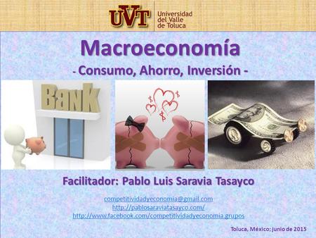 FACULTAD DE CONTADURÍA Y ADMINISTRACIÓN Curso: Macroeconomía / M. en Eco. Pablo Luis Saravia Tasayco / junio 2015