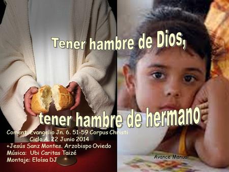 Coment. Evangelio Jn. 6. 51-59 Corpus Christi Ciclo A. 22 Junio 2014 +Jesús Sanz Montes. Arzobispo Oviedo Música: Ubi Caritas Taizé Montaje: Eloísa DJ.
