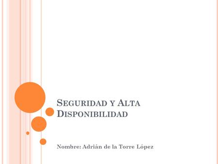 S EGURIDAD Y A LTA D ISPONIBILIDAD Nombre: Adrián de la Torre López.