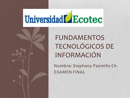 Nombre: Stephany Pazmiño Ch. EXAMEN FINAL FUNDAMENTOS TECNOLÓGICOS DE INFORMACIÓN.