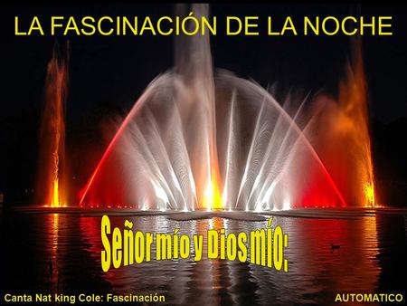 LA FASCINACIÓN DE LA NOCHE AUTOMATICOCanta Nat king Cole: Fascinación.