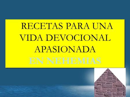 RECETAS PARA UNA VIDA DEVOCIONAL APASIONADA EN NEHEMIAS RECETAS PARA UNA VIDA DEVOCIONAL APASIONADA EN NEHEMIAS.