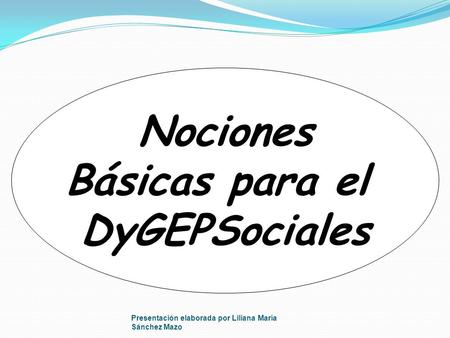 Presentación elaborada por Liliana María Sánchez Mazo Nociones Básicas para el DyGEPSociales.