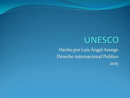 Hecho por Luis Ángel Arango Derecho internacional Publico 2015.