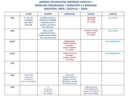 AGENDA ESTUDIANTES MATERNO INFANTIL I ROTACIÓN PROGRAMAS l DURACIÓN 2.5 SEMANAS DOCENTES: DRES: CASTILLA – DAZA LUNESMARTESMIÉRCOLESJUEVESVIERNES 7:00.