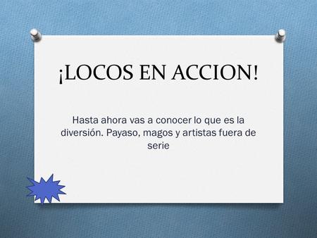 ¡LOCOS EN ACCION! Hasta ahora vas a conocer lo que es la diversión. Payaso, magos y artistas fuera de serie.