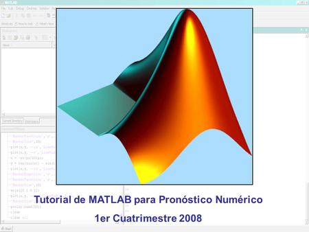 Tutorial de MATLAB para Pronóstico Numérico 1er Cuatrimestre 2008.