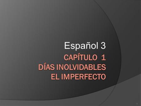 Capítulo 1 Días inolvidables El imperfecto