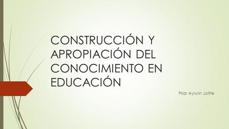 CONSTRUCCIÓN Y APROPIACIÓN DEL CONOCIMIENTO EN EDUCACIÓN
