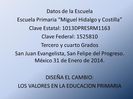 Datos de la Escuela Escuela Primaria “Miguel Hidalgo y Costilla” Clave Estatal: 1013DPRESRM1163 Clave Federal: 1525810 Tercero y cuarto Grados San Juan.