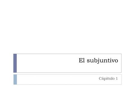 El subjuntivo Cápitulo 1. Indicative Mood  All of the verbs learned so far are in the indicative mood, which is used to express actions that actually.