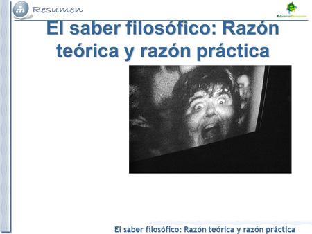 El saber filosófico: Razón teórica y razón práctica