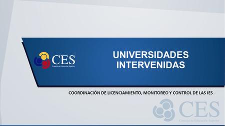UNIVERSIDADES INTERVENIDAS COORDINACIÓN DE LICENCIAMIENTO, MONITOREO Y CONTROL DE LAS IES.