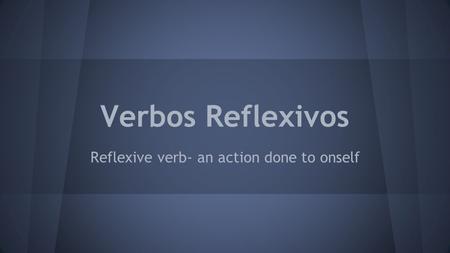 Verbos Reflexivos Reflexive verb- an action done to onself.