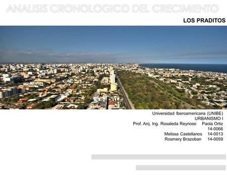 LOS PRADITOS Universidad Iberoamericana (UNIBE) URBANISMO I Prof. Arq. Ing. Rosaleda ReynosoPaola Ortiz 14-0066 Melissa Castellanos 14-0013 Rosmery Brazoban.