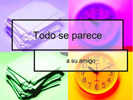 Todo se parece a su amigo. Un amigo es alguien que te acepta como eres pero que te ayuda a ser mejor. Es alguien que goza con lo que a ti te encanta hacer.