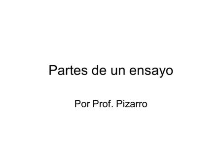 Partes de un ensayo Por Prof. Pizarro.