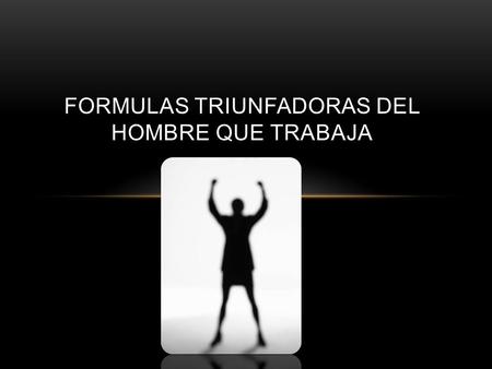 FORMULAS TRIUNFADORAS DEL HOMBRE QUE TRABAJA.  Levantarse temprano.  Dormir sin preocupación.  Hacer ejercicio físico adecuado.