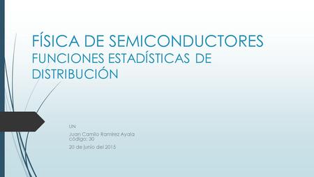 FÍSICA DE SEMICONDUCTORES FUNCIONES ESTADÍSTICAS DE DISTRIBUCIÓN UN Juan Camilo Ramirez Ayala código: 30 20 de junio del 2015.