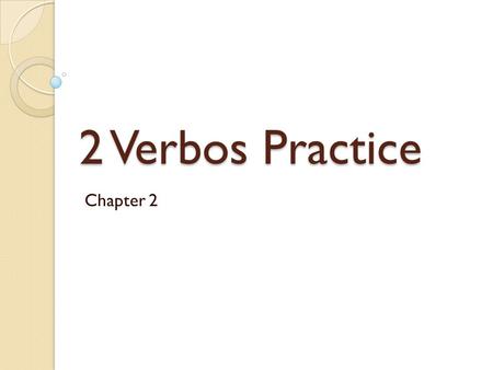2 Verbos Practice Chapter 2. 1. Gabriela _______________ un carro rápido. A. quiere tiene B. quiere comer C. quiere tener D. quieren comer.