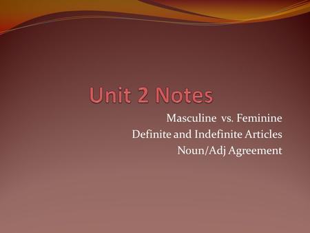 Masculine vs. Feminine Definite and Indefinite Articles Noun/Adj Agreement.