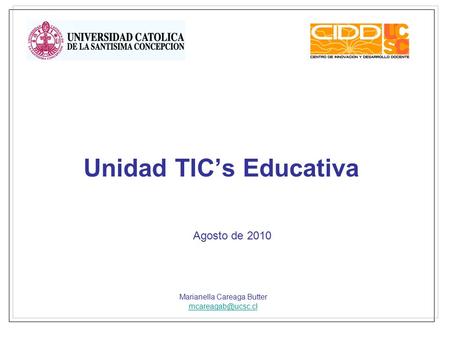 Unidad TIC’s Educativa Marianella Careaga Butter Agosto de 2010.
