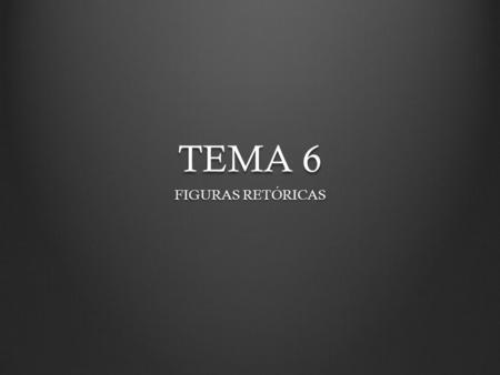 TEMA 6 FIGURAS RETÓRICAS.