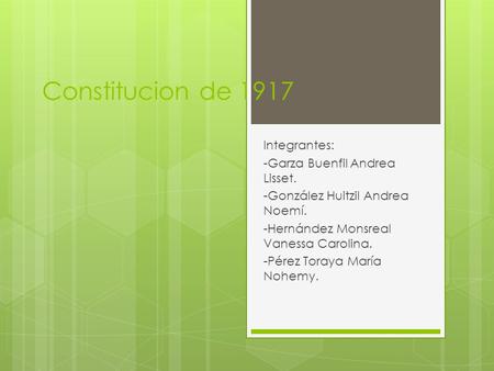 Constitucion de 1917 Integrantes: -Garza Buenfil Andrea Lisset.