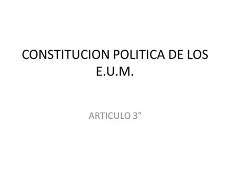 CONSTITUCION POLITICA DE LOS E.U.M.