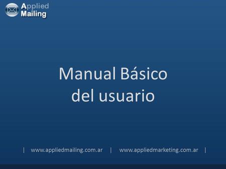 Manual Básico del usuario | www.appliedmailing.com.ar | www.appliedmarketing.com.ar |