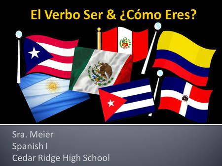Sra. Meier Spanish I Cedar Ridge High School. yo soy – I amNosotros/nosotras somos – we are tú eres- you are (informal) él es he is ella es - she is usted.