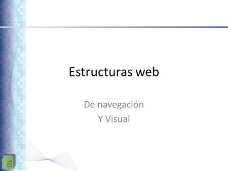 Estructuras web De navegación Y Visual. Investigación de requerimientos ¿Qué es lo que quiere el cliente? – ¿Qué desea comunicar?, y ¿Cómo? – ¿Qué información.