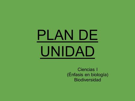 PLAN DE UNIDAD Ciencias I (Énfasis en biología) Biodiversidad  