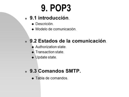 9. POP3 n 9.1 introducción. u Descrición. u Modelo de comunicación. n 9.2 Estados de la comunicación. u Authorization state. u Transaction state. u Update.