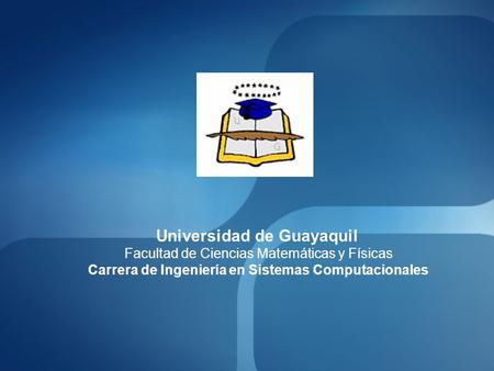 Universidad de Guayaquil Facultad de Ciencias Matemáticas y Físicas Carrera de Ingeniería en Sistemas Computacionales.