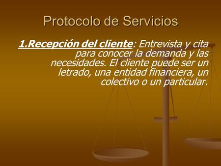 Protocolo de Servicios 1.Recepción del cliente: Entrevista y cita para conocer la demanda y las necesidades. El cliente puede ser un letrado, una entidad.