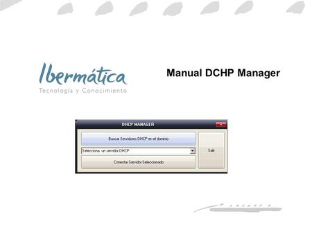 DHCP Manager / 0 Manual DCHP Manager. DHCP Manager / 1 Indice Que es y para que se utiliza una reserva DHCP…………………………………2 Iniciar la aplicación………………………………………………………………..3-4.