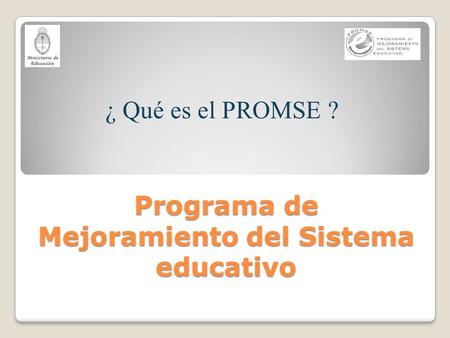 Programa de Mejoramiento del Sistema educativo ¿ Qué es el PROMSE ?