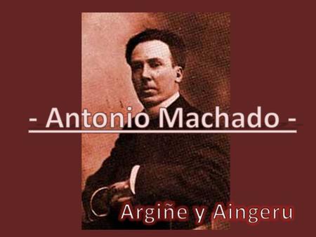 1.1 Antonio Machado. 1.2 Desastre Nacional. 1.3 Su matrimonio con Leonor Izquierdo. 1.4 Situación Española. 1.5 Uida de España. 1.6 Cuidades de Machado.