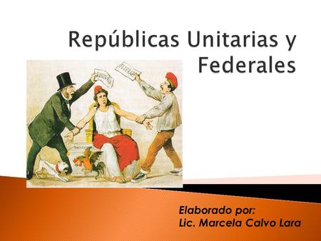 Elaborado por: Lic. Marcela Calvo Lara.  Es aquella en donde existe un solo centro de poder político que extiende su accionar a lo largo de todo el territorio.