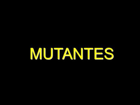MUTANTES.