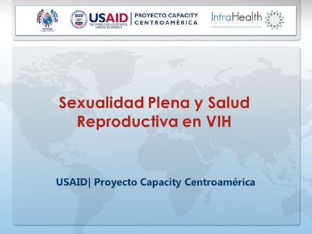 Sexualidad Plena y Salud Reproductiva en VIH USAID| Proyecto Capacity Centroamérica.